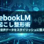 TOP_NotebookLM_文字起こし整形術