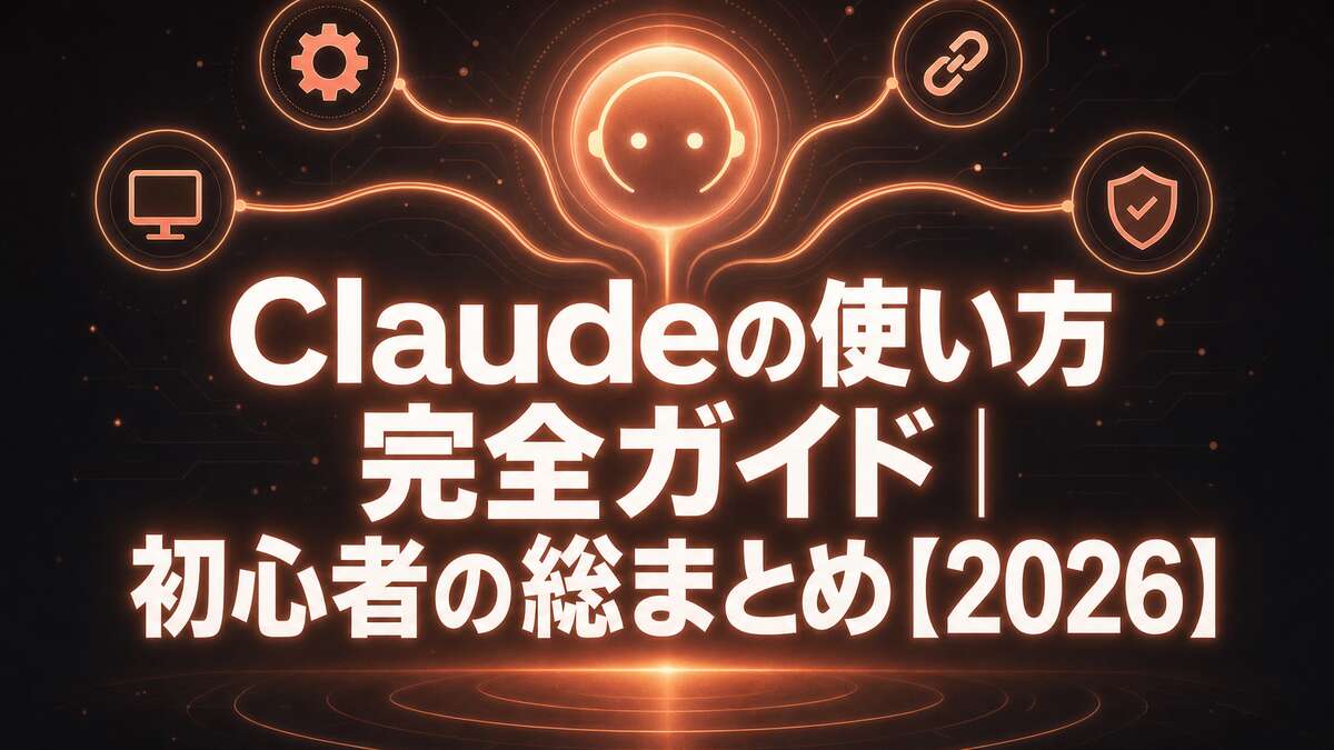 Claudeの使い方 完全ガイド｜初心者の総まとめ【2026】