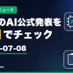 生成AIニュース 昨日（2026-07-08）のAI公式発表を3分でチェック