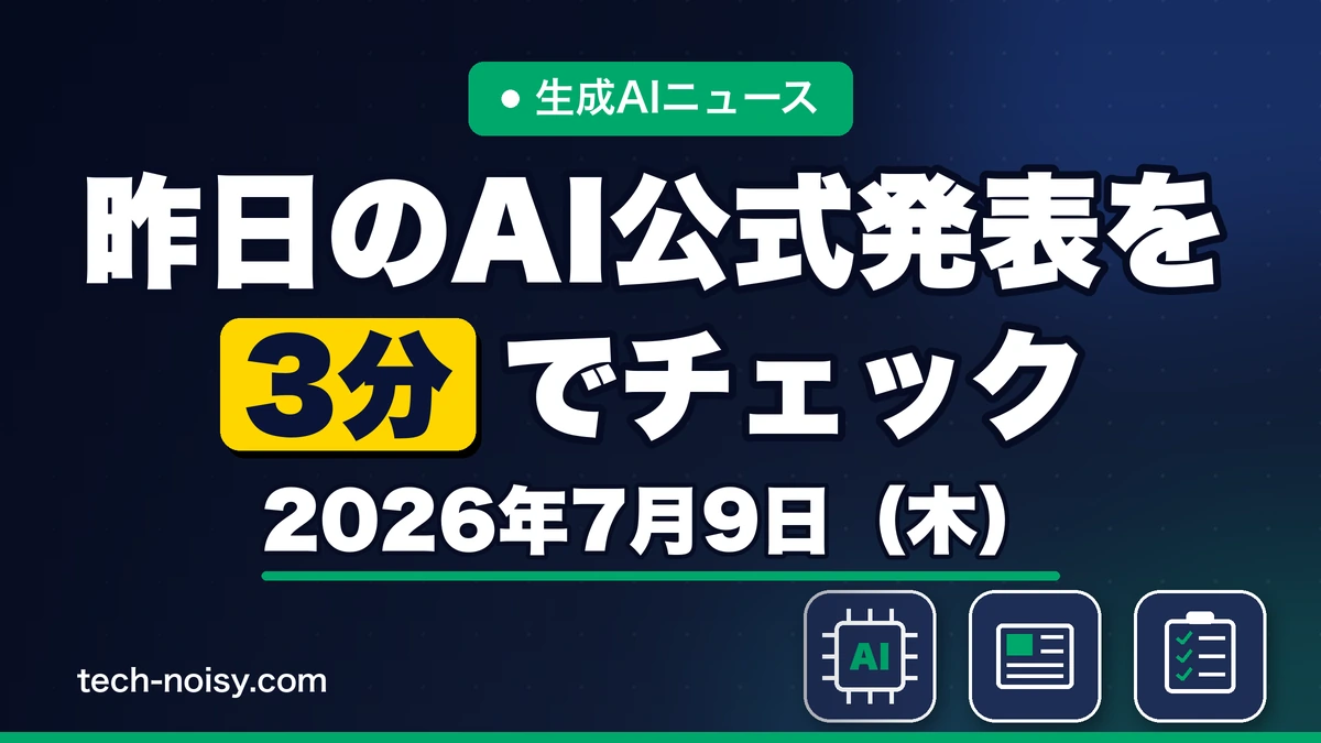 生成AIニュース 昨日【2026年7月9日（木）】のAI公式発表を3分でチェック