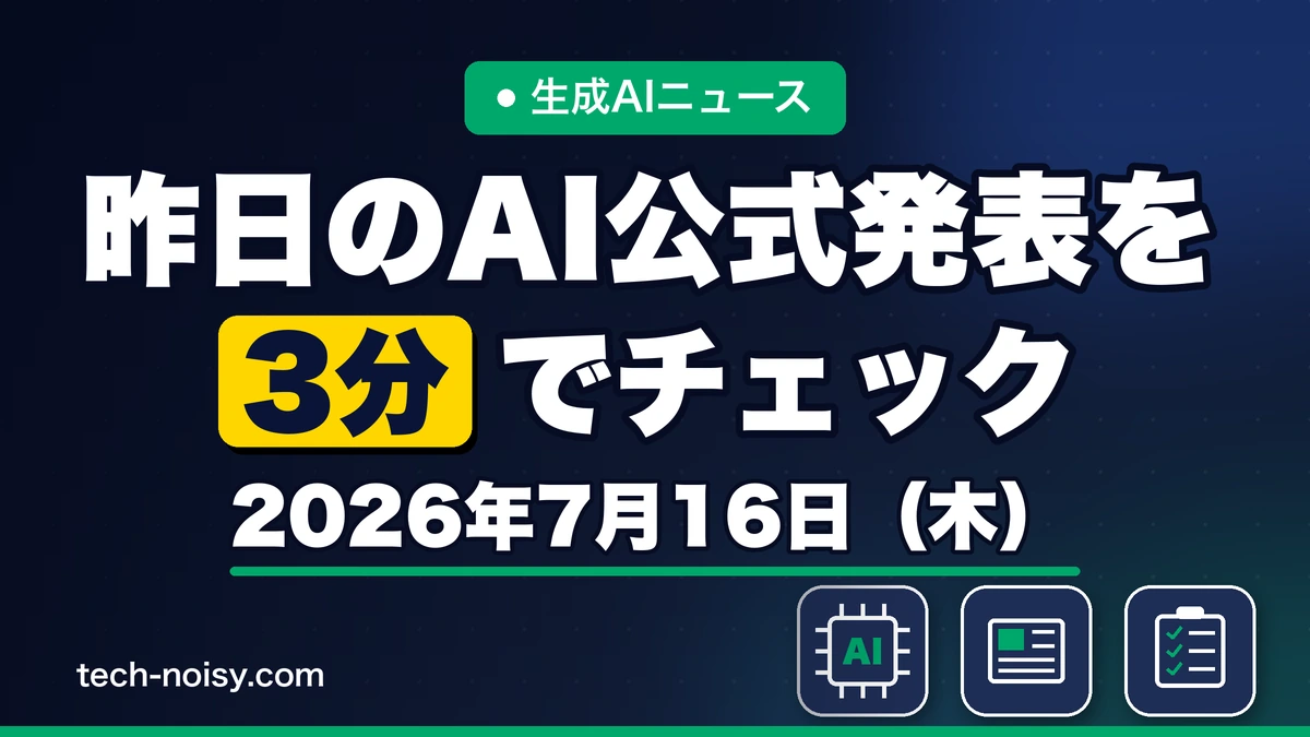生成AIニュース 昨日【2026年7月16日（木）】のAI公式発表を3分でチェック