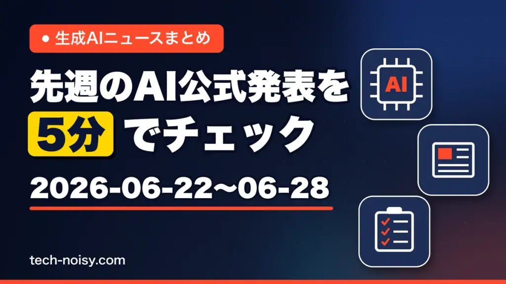 生成AIニュースまとめ 先週（2026-06-22〜06-28）のAI公式発表を5分でチェック