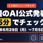 生成AIニュースまとめ 先週【2026年6月29日（月）〜7月5日（日）】のAI公式発表を5分でチェック