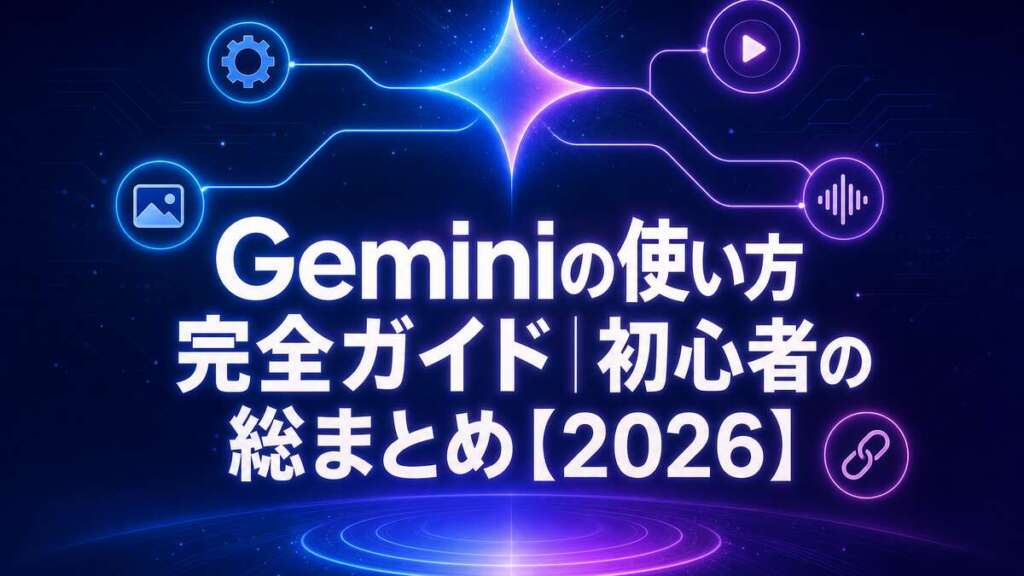 Geminiの使い方 完全ガイド｜初心者の総まとめ【2026】