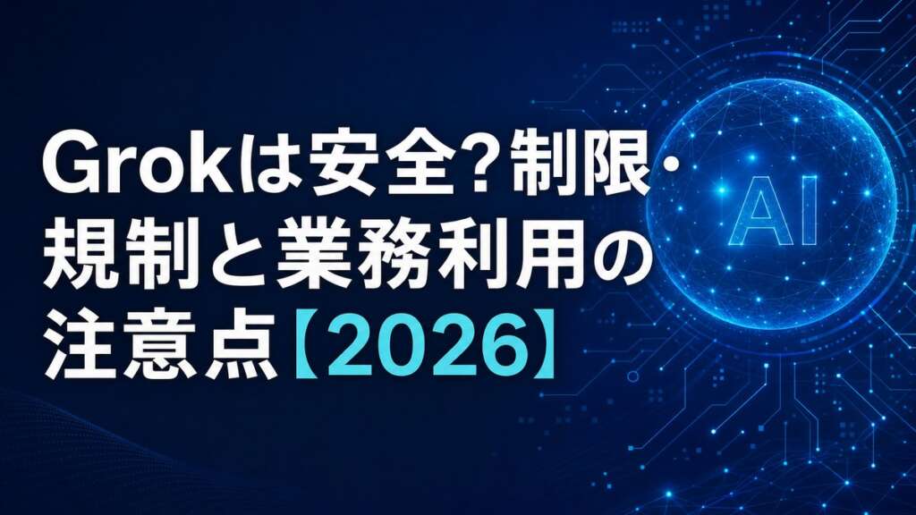 Grokは安全？制限・規制と業務利用の注意点【2026】