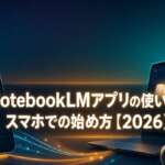 NotebookLMアプリの使い方｜スマホでの始め方【2026】