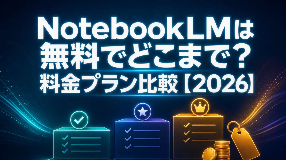 NotebookLMは無料でどこまで？料金プラン比較【2026】