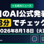 生成AIニュース 昨日【2026年8月18日（火）】のAI公式発表を3分でチェック