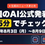 生成AIニュースまとめ 先週【2026年8月3日（月）〜8月9日（日）】のAI公式発表を5分でチェック