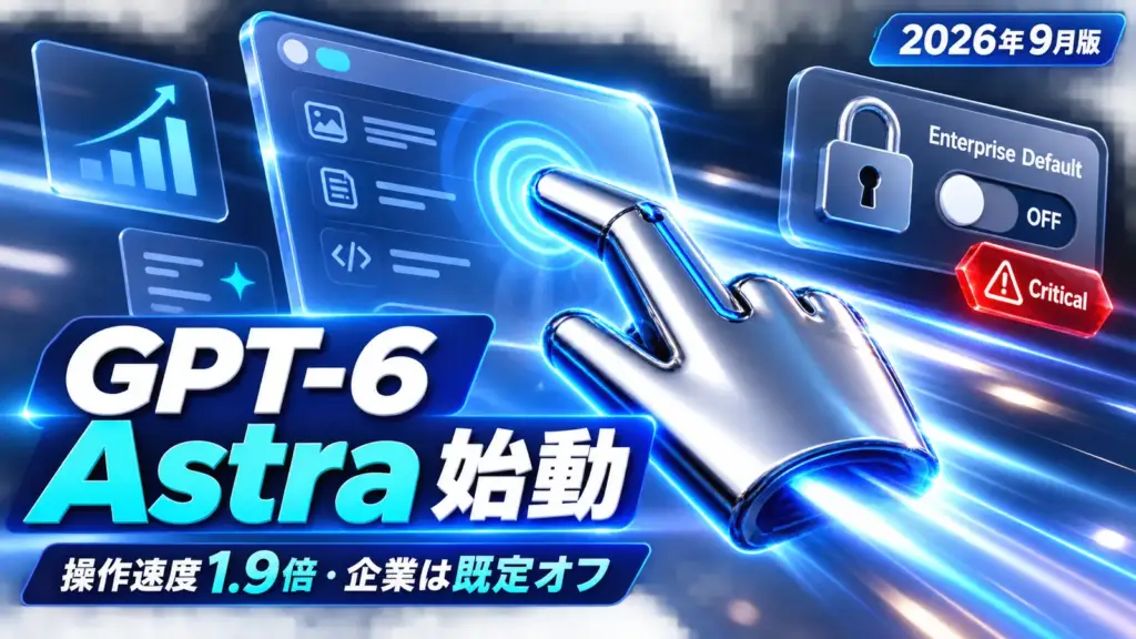 GPT-6 Astra - OpenAIがGPT-6 Astraを公開。パソコン操作が1.9倍速、企業は既定オフ