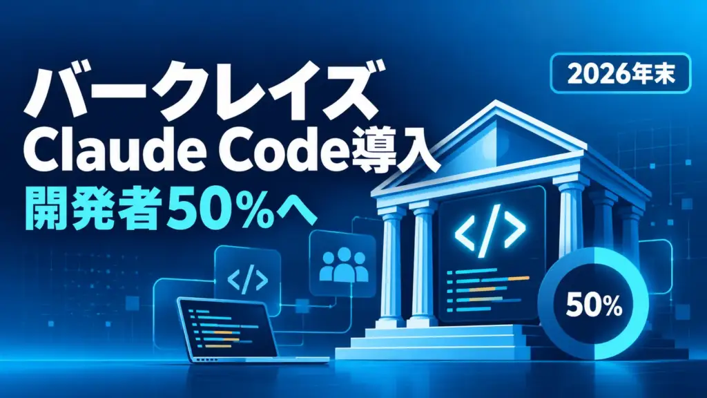 バークレイズ Claude Code - バークレイズ Claude Code導入、2026年末に開発者の50%へ。英銀が全社展開