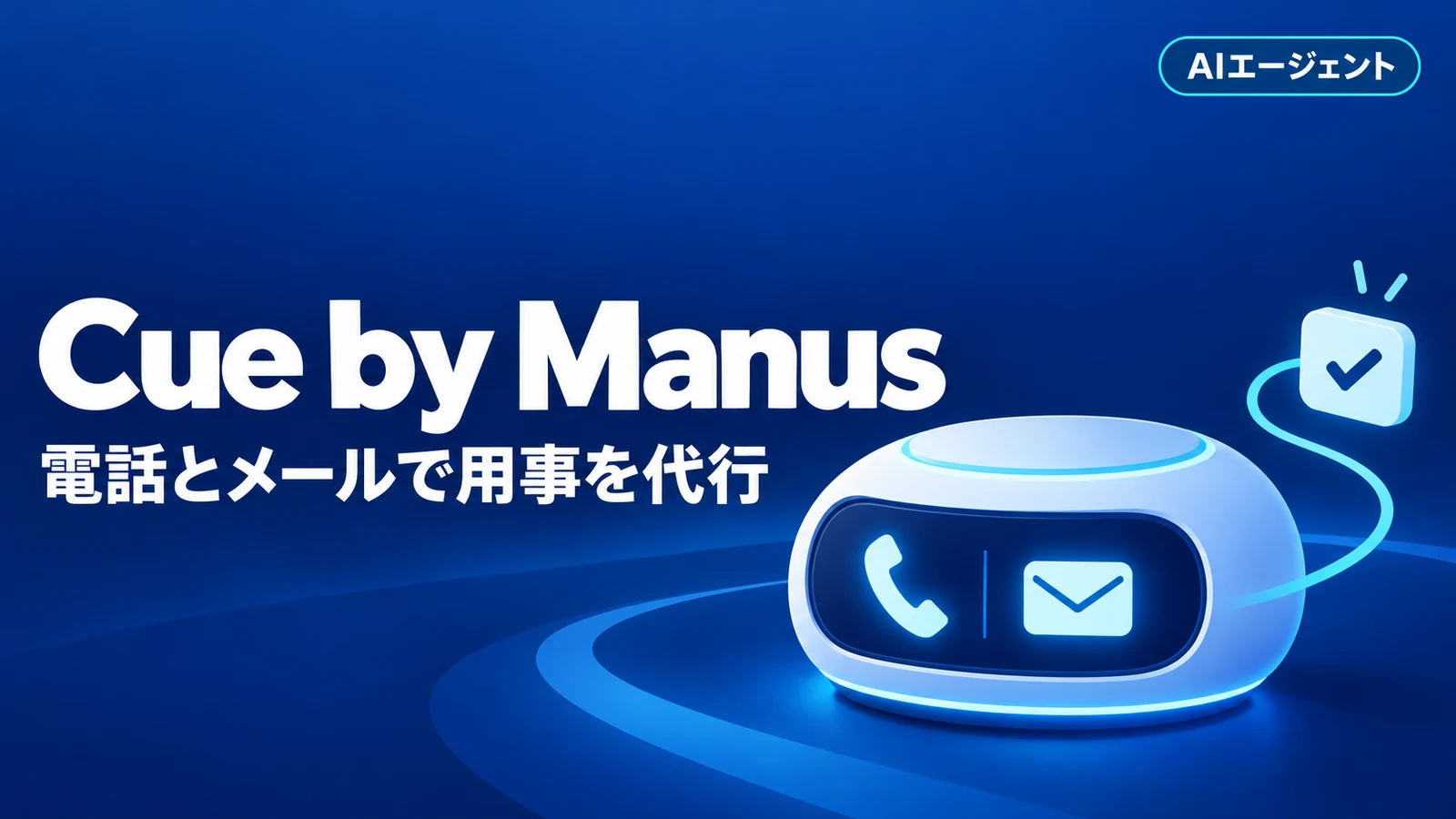 Cue by Manus - Cue by Manus、専用の電話番号とメールを持つAIエージェントが用事を代行