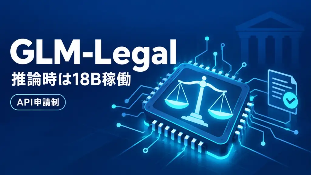 GLM-Legal - Z.aiの法律特化LLM「GLM-Legal」、推論時は18Bだけ稼働。API利用は申請制