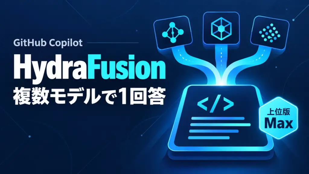 HydraFusion - GitHub Copilot、複数モデルで1回答を作るHydraFusionに上位版Max