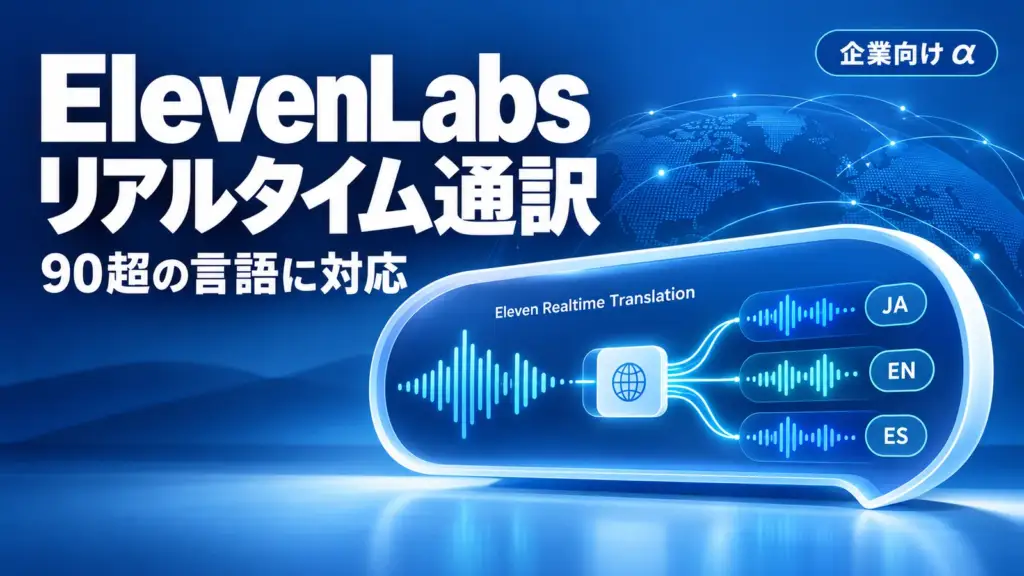 Eleven Realtime Translation - ElevenLabs、話した声をその場で90超の言語に通訳。まず企業向けアルファで提供