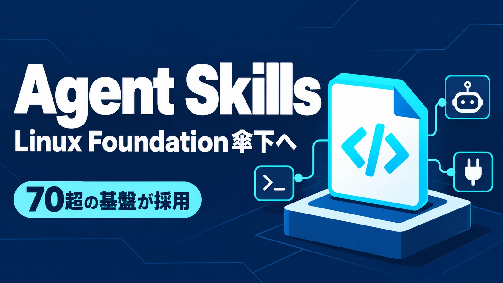 Agent Skills - 70超の基盤が使うAgent Skills、Linux Foundation傘下の団体へ