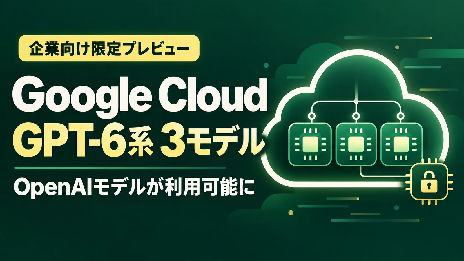 Google Cloud - Google CloudでOpenAIのGPT-6系3モデルが利用可能に。企業向け限定プレビュー