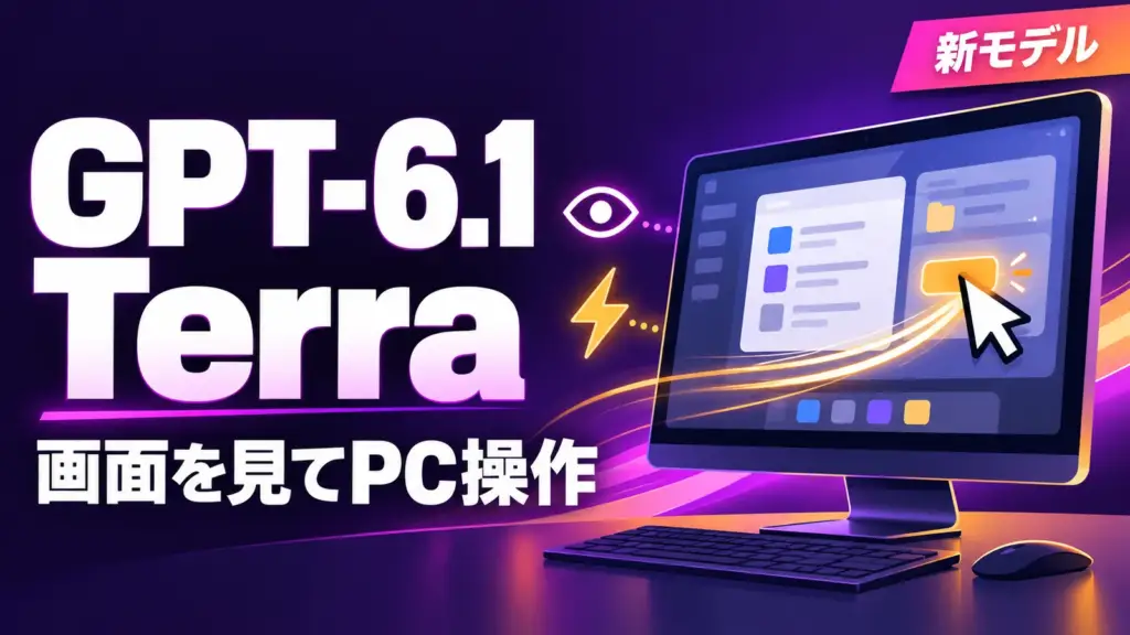 GPT-6.1 Terra - OpenAIがGPT-6.1 Terraを発表。画面を見てPCを操作する作業に向けた速いモデル