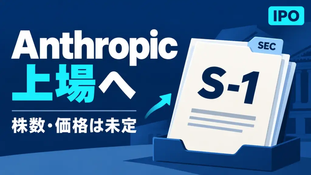Anthropic IPO - Claude開発元Anthropic、上場へS-1をSECに提出。株数と価格は未定